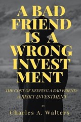 A Bad Friend Is a Wrong Investent - Charles A Walters - 9798378623662