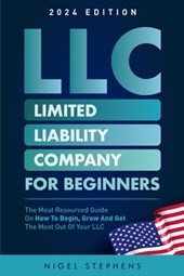 LLC for Beginners: The Most Resourced Guide on How to Begin, Grow and Get the Most Out of Your LLC