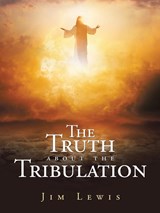 The Truth about the Tribulation - Jim Lewis - 9798385002481