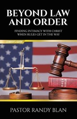 Beyond Law and Order Finding Intimacy with Christ When Rules Get in the Way - Pastor Randy Blan - 9798385039029