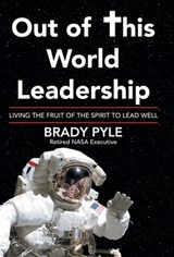 Out of This World Leadership: Living the Fruit of the Spirit to Lead Well - Brady Pyle - 9798385041121