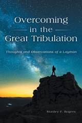 Overcoming in the Great Tribulation - Stanley F Rogers - 9798385052271