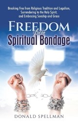 Freedom from Spiritual Bondage - Donald Spellman - 9798385053810