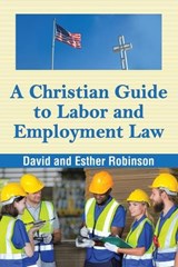 A Christian Guide to Labor and Employment Law - David Robinson ; Esther Robinson - 9798385071661