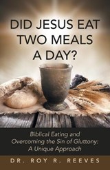 Did Jesus Eat Two Meals a Day? - Roy R Reeves - 9798385077533