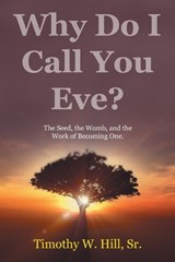 Why Do I Call You Eve? - Timothy W Hill - 9798385080472