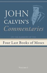 Commentaries on the Four Last Books of Moses Arranged in the Form of a Harmony, Volume 1 - John Calvin - 9798385209811
