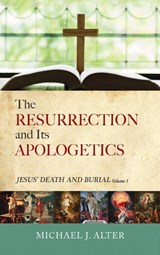 The Resurrection and Its Apologetics - Michael J. Alter - 9798385217519