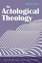 An Actological Theology - Malcolm Torry - 9798385219759