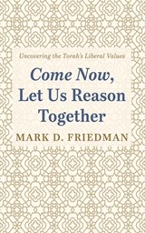 Come Now, Let Us Reason Together: Uncovering the Torah's Liberal Values - Mark D. Friedman - 9798385223343