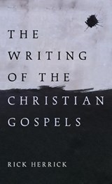 The Writing of the Christian Gospels - Rick Herrick - 9798385237906