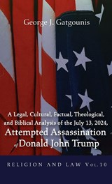 A Legal, Cultural, Factual, Theological, and Biblical Analysis of the July 13, 2024, Attempted Assassination of Donald John Trump - George J. Gatgounis - 9798385244782