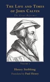 The Life and Times of John Calvin, Volume 1 - Henry Stebbing - 9798385265169