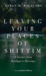 Leaving Your Places of Shittim - Kelly M Williams - 9798385265817