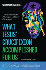 What Jesus' Crucifixion Accomplished For Us - Woodrow Michael Kroll - 9798385269594