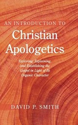 An Introduction to Christian Apologetics - David P Smith - 9798385275328