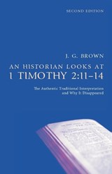 An Historian Looks at 1 Timothy 2 - J G Brown - 9798385276585