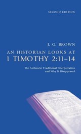 An Historian Looks at 1 Timothy 2 - J G Brown - 9798385276592