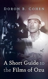 A Short Guide to the Films of Ozu - Doron B Cohen - 9798385278879