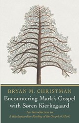 Encountering Mark's Gospel with Soren Kierkegaard - Bryan M. Christman - 9798385279463