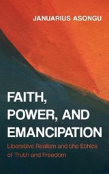 Faith, Power, and Emancipation - Januarius Asongu - 9798385281923