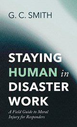 Staying Human in Disaster Work - G C Smith - 9798385282555