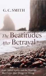 The Beatitudes After Betrayal - G C Smith - 9798385282647