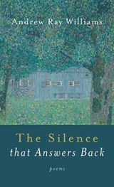 The Silence That Answers Back - Andrew Ray Williams - 9798385283552