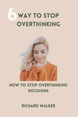 6way to stop overthinking - Richard Walker - 9798385549429
