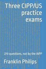 Three CIPP/US practice exams: 270 questions, not by the IAPP - Franklin Philips - 9798385846788