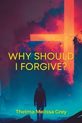 Why Should I Forgive? - Thelma Melissa Grey - 9798385895540