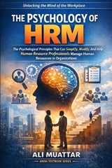 The Psychology of HRM: The Psychological Principles That Can Simplify, Modify, And Help Human Resource Professionals Manage Human Resources in Organiz - Ali Muattar - 9798386033705