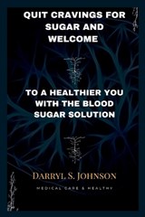 Quit Cravings for Sugar and Welcome to a Healthier You with the Blood Sugar Solution - Darryl S Johnson - 9798386157852