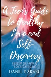 A Teen's Guide to Healthy Love and Self-Discovery