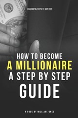 How to Become a Millionaire: Step-by-Step Guide - William Jones - 9798386625412