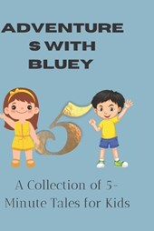 Adventures with Bluey: A Collection of 5-Minute Tales for Kids