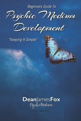 Psychic Medium Development For Beginners. - Dean James Fox - 9798386904166