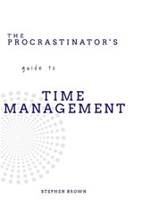 The Procrastinator's guide to Time Management - Stephen Brown - 9798387386534