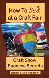 Craft Show Success Secrets: How To Sell On Craft Fairs. - Robert Bruce Anderson - 9798387436390