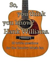So, you think you know Hank Williams?