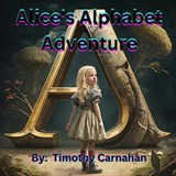 Alice's Alphabet Adventure - Timothy Carnahan - 9798388005953