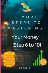 5 More Steps to Mastering Your Money (Step 6 to 10)