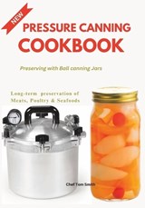 Pressure Canning Cookbook: Preserving with Ball canning Jars - Tom Smith - 9798389897663