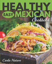 Healthy Easy Mexican Cookbook: Tasty Healthy Mexican food Your Family Will Love