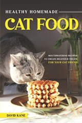 Healthy Homemade Cat Food: Mouthwatering Recipes to Create Delicious Treats for Your Cat Friend - David Kane - 9798391034834