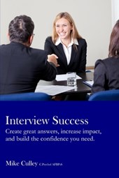 Interview Success: Create great answers, increase impact, and build the confidence you need.