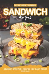 Delectable Gourmet Sandwich Recipes: Gourmet Sandwich Cookbook You Can't Resist - David Kane - 9798391957621