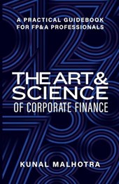 Art & Science of Corporate Finance: A Practical Guidebook for FP&A Professionals