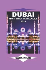 Dubai First-Timer Travel Guide 2023: "The Complete Dubai Travel Guide for First-Time Visitors" - Sara Khan - 9798393042608