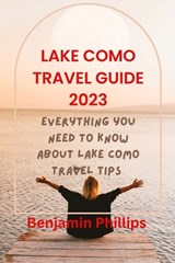 Lake Como Guide 2023: Everything you need to know About lake Como Travel Tips - Benjamin Phillips - 9798393235093
